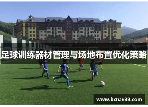 足球训练器材管理与场地布置优化策略